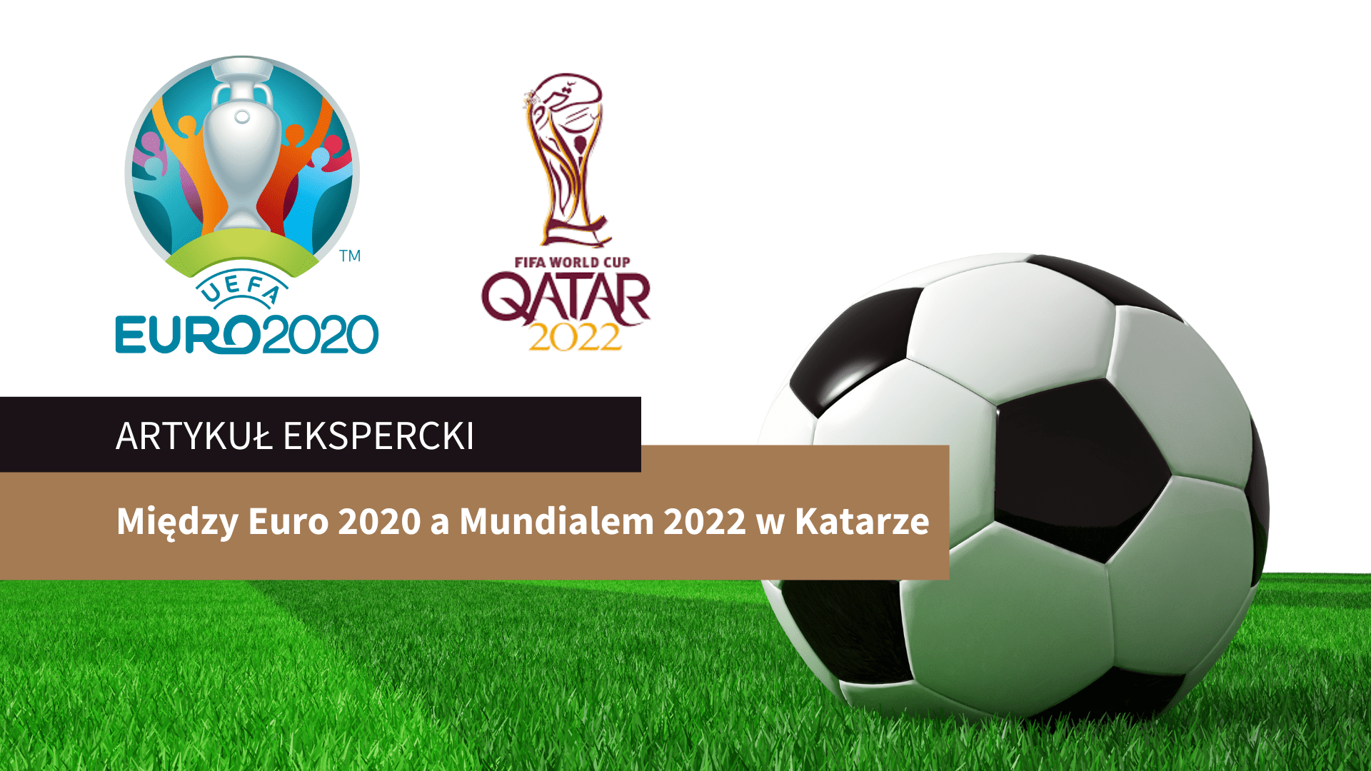 Między Euro 2020 a Mundialem 2022 w Katarze – artykuł ekspercki